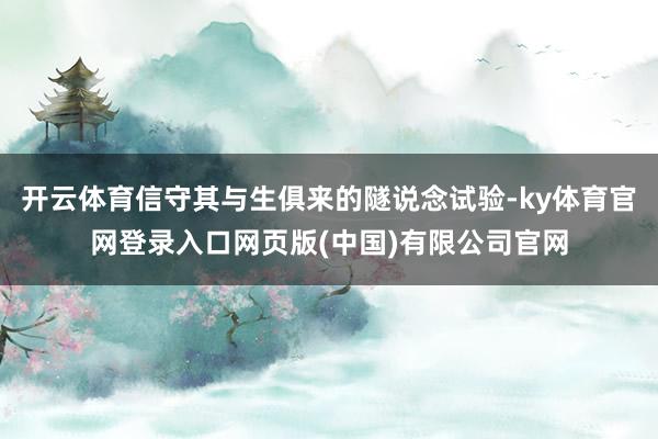 开云体育信守其与生俱来的隧说念试验-ky体育官网登录入口网页版(中国)有限公司官网