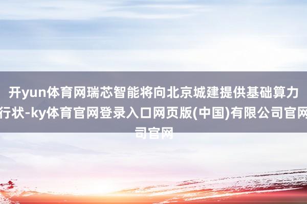 开yun体育网瑞芯智能将向北京城建提供基础算力行状-ky体育官网登录入口网页版(中国)有限公司官网