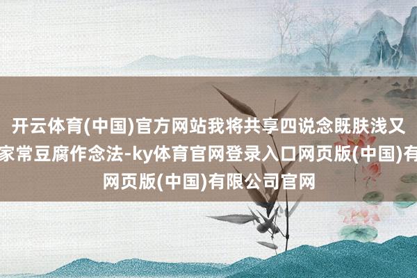 开云体育(中国)官方网站我将共享四说念既肤浅又好意思味的家常豆腐作念法-ky体育官网登录入口网页版(中国)有限公司官网