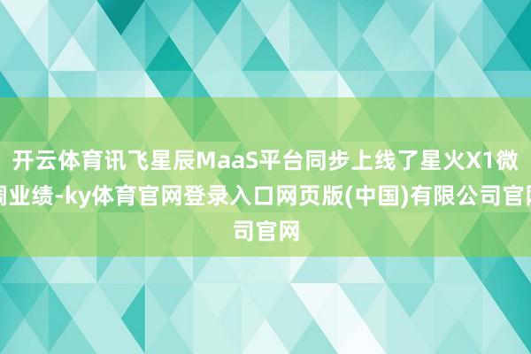 开云体育讯飞星辰MaaS平台同步上线了星火X1微调业绩-ky体育官网登录入口网页版(中国)有限公司官网