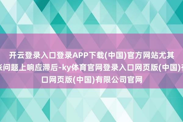 开云登录入口登录APP下载(中国)官方网站尤其在汇率和通胀问题上响应滞后-ky体育官网登录入口网页版(中国)有限公司官网