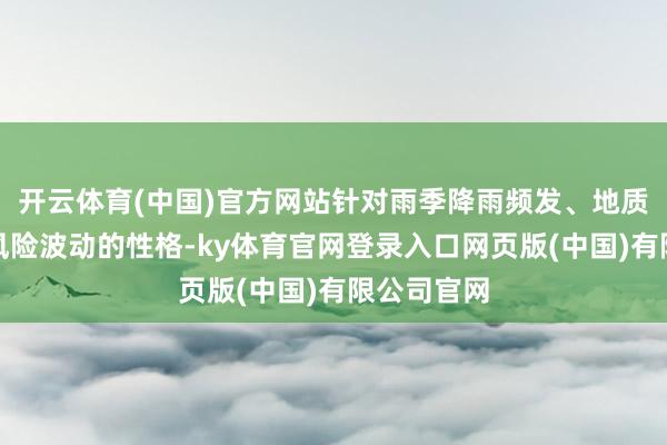 开云体育(中国)官方网站针对雨季降雨频发、地质灾害地方风险波动的性格-ky体育官网登录入口网页版(中国)有限公司官网